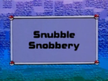 "Snubble Snobbery"